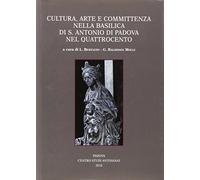 Cultura, arte e committenza nella Basilica di S. Antonio di Padova nel Quattrocento. Atti del Convegno internazionale di studi (Pavia, 25-26 settembre 2009). Ediz. illustrata