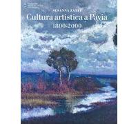 Cultura artistica a Pavia 1800-2000. Ediz. a colori