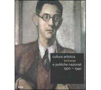 Cultura artistica torinese e politiche nazionali 1920-1940. Catalogo della mostra (Roma, 16 dicembre 2004-13 febbraio 2005). Ediz. illustrata