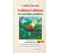 Cultura cafetera en contadas palabras/Coffee Culture in Counted words (Bilingüe): Microrrelatos en escala de 1 a 100 palabras