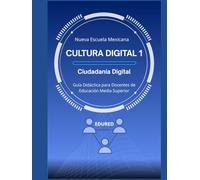 Cultura Digital 1 en la Nueva Escuela Mexicana: Guía Didáctica para Docentes de Educación Media Superior