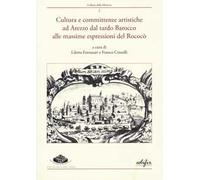 Cultura e committenze artistiche ad Arezzo dal tardo Barocco alle massime espressioni del Rococò. Atti del convegno Arezzo, 22 settembre 2022