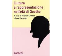 Cultura e rappresentazione nell'età di Goethe - Cometa M. (cur.); Crescenz...