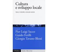 Cultura e sviluppo locale. Verso il distretto culturale evoluto - Sacco P....