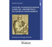 Cultura evangelizzazione e fede nel «Protrettico» di Clemente Alessandrino