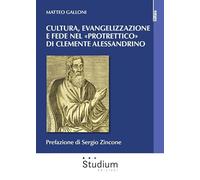 Cultura evangelizzazione e fede nel «Protrettico» di Clemente Alessandrino