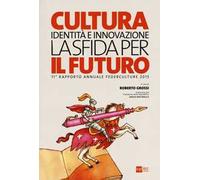 Cultura, identità e innovazione, la sfida per il futuro. 11º rapporto annuale Federculture 2015