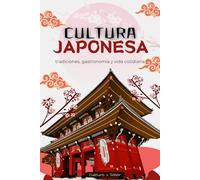 Cultura japonesa: tradiciones, gastronomía y vida cotidiana: Festividades, espiritualidad, arte, gastronomía y valores de Japón explicados con belleza y profundidad