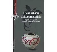 Cultura materiale. Oggetti, immaginari, desideri in viaggio tra mondi