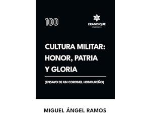 Cultura militar: Honor, patria y gloria (Ensayo de un coronel hondureño)