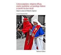 Cultura popolare, religione diffusa, analisi qualitativa: un sociologo italiano a cavallo tra due secoli. Studi in onore di Roberto Cipriani