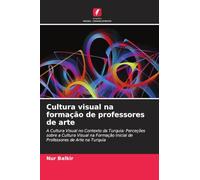 Cultura visual na formação de professores de arte: A Cultura Visual no Contexto da Turquia: Perceções sobre a Cultura Visual na Formação Inicial de Professores de Arte na Turquia