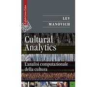 Cultural analytics. L'analisi computazionale della cultura - Manovich Lev