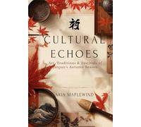 Cultural Echoes: Art, Traditions & Festivals of Japan’s Autumn Season: Exploring the Colors, Crafts, Rituals & Seasonal Heritage That Shape Japan’s Most Enchanting Time of Year
