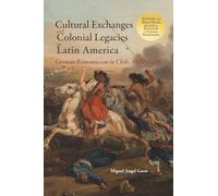 Cultural Exchanges and Colonial Legacies in Latin America: German Romanticism in Chile, 1800-1899