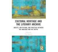 Cultural Heritage and the Literary Archive: Objects, Institutions, and Practices between the Analogue and the Digital