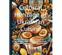 Cultural Heritage of Ukrainian Cuisine: From the bottom of my heart for those who want to experience the authentic taste of Ukrainian cuisine