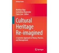 Cultural Heritage Re-imagined: A Systemic Approach to Theory, Practice, and Management