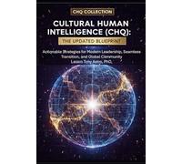 Cultural Human Intelligence (CHQ) The Updated Blueprint: Actionable Strategies for Modern Leadership, Seamless Transition, and Global Community