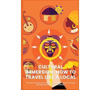 Cultural Immersion: How to Travel Like a Local: The practice of fully engaging with a local culture beyond surface-level tourism.