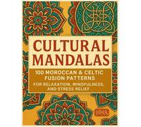 Cultural Mandalas: 100 Moroccan & Celtic Fusion Patterns for Relaxation, Mindfulness, and Stress Relief