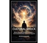 CULTURAL SHOCK: When Meaning Systems Collapse - And Consciousness Learns to Expand