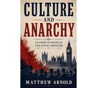 CULTURE AND ANARCHY: AN ESSAY IN POLITICAL AND SOCIAL CRITICISM