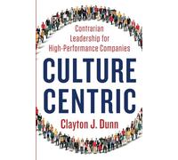 Culture Centric: Contrarian Leadership for High-Performance Companies