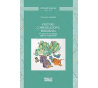 Culture, comunicazione, resilienza. La società tra rischi, crisi ed emergenze