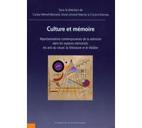 Culture et mémoire: Représentations contemporaines de la mémoire dans les espaces mémoriels, les arts du visuel, la littérature et le théâtre