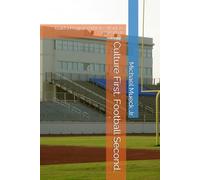 Culture First. Football Second.: Build a Program Athletes Want To Be Part Of.