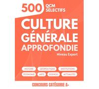 Culture Générale Approfondie: Niveau Expert : 500 QCM Sélectifs pour les Concours de la Catégorie