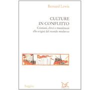 Culture in conflitto. Cristiani, ebrei e musulmani alle origini del mondo moderno