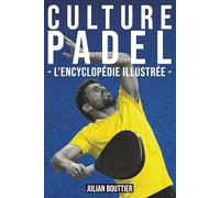 CULTURE PADEL - L'encyclopédie illustrée -: Règles, techniques, tactiques et histoire du padel - De débutant à joueur confirmé