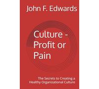 Culture- Profit or Pain: The Secrets to Creating a Healthy Organizational Culture