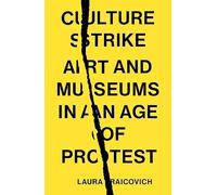 Culture Strike: Art and Museums in an Age of Protest