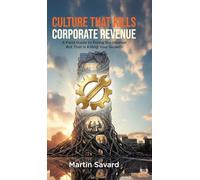 Culture That Kills Corporate Revenue: A Field Guide to Fixing the Internal Rot That Is Killing Your Growth
