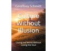 Culture Without Illusion: Loving the World Without Losing the Soul