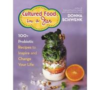 Cultured Food in a Jar: 100+ Probiotic Recipes to Inspire and Change Your Life