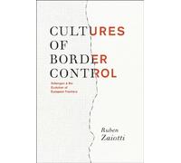 Cultures of Border Control: Schengen and the Evolution of European Frontiers