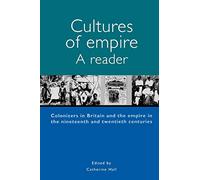 Cultures of Empire: A Reader : Colonisers in Britain and the Empire in Nineteenth and Twentieth Centuries