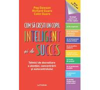 Cum sa cresti un copil inteligent si de succes - Peg Dawson, Richard Guare, Colin Guare, Editie in limba romana
