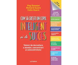 Cum sa cresti un copil inteligent si de succes - Peg Dawson, Richard Guare, Colin Guare, Editie in limba romana