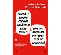 Cum sa le vorbim copiilor daca vrem sa ne asculte si cum sa-i ascultam pentru ca ei sa ne vorbeasca