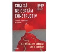 Cum sa ne certam constructiv - Julie Schwartz Gottman, John Gottman, Psihologie practica, Editie in limba romana