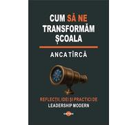 Cum sa ne transformam scoala - Anca Tirca