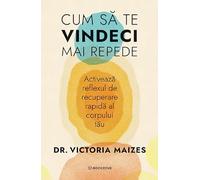 Cum sa te vindeci mai repede - Victoria Maizes
