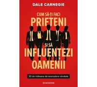 Cum sa-ti faci prieteni si sa influentezi oamenii - Dale Carnegie