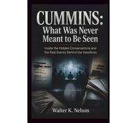 CUMMINS: What Was Never Meant to Be Seen: Inside the Hidden Conversations and the Real Events Behind the Headlines