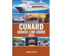 CUNARD CRUISE LINE GUIDE 2025: An In-Depth Guide to Unforgettable Journeys, Luxurious Ships, and Extraordinary Experiences Around the World